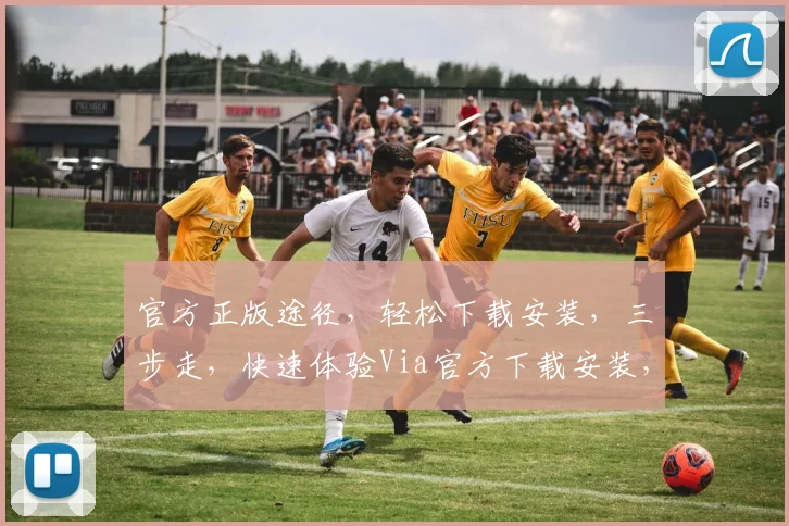 官方正版途径，轻松下载安装，三步走，快速体验Via官方下载安装，一步到位